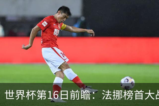 世界杯第16日前瞻：法挪榜首大战又见马宁身影 关注亚洲三队命运