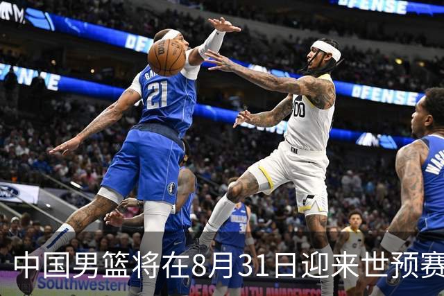 中国男篮将在8月31日迎来世预赛对阵黎巴嫩的比赛
