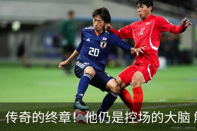 传奇的终章！他仍是控场的大脑 触摸64年未有之神迹