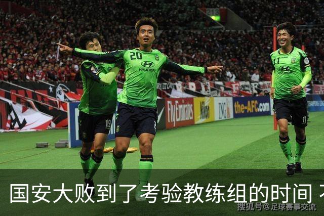 国安大败到了考验教练组的时间 不能被这一场击垮