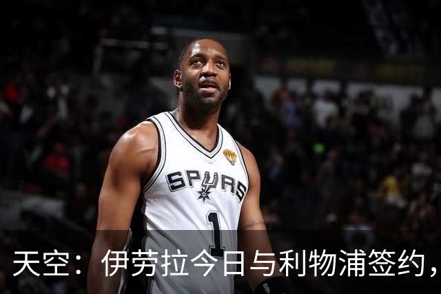 天空：伊劳拉今日与利物浦签约，红军未来几天内将正式官宣