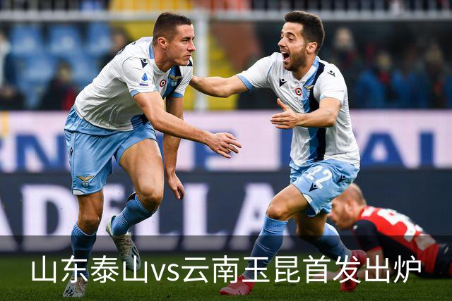 山东泰山vs云南玉昆首发出炉