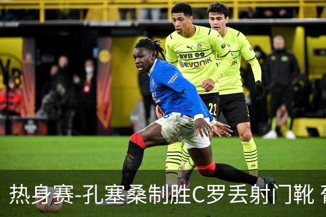 热身赛-孔塞桑制胜C罗丢射门靴 葡萄牙2-1尼日利亚