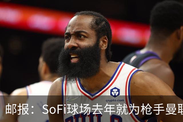 邮报：SoFi球场去年就为枪手曼联友谊赛做准备