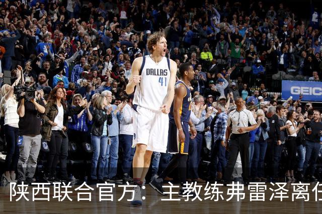 陕西联合官方：主教练弗雷泽离任，俱乐部现已启动主教练选聘工作