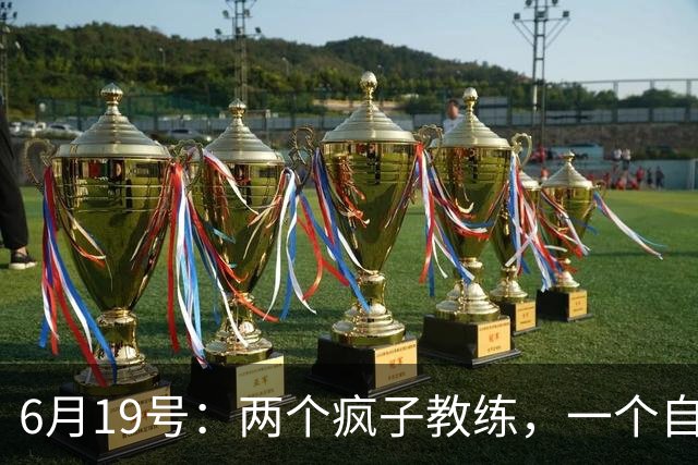 6月19号：两个疯子教练，一个自掏5800万，一个辞职扎根煤渣地，他们正在悄悄改变中国足球